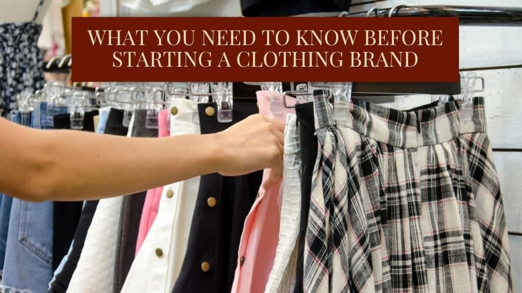 What You Need to Know Before Starting a Clothing Brand 1 What You Need to Know Before Starting a Clothing Brand